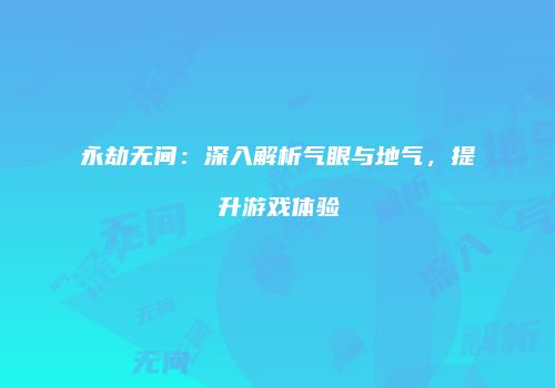 永劫无间：深入解析气眼与地气，提升游戏体验