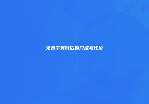 免费午餐背后的门道与代价