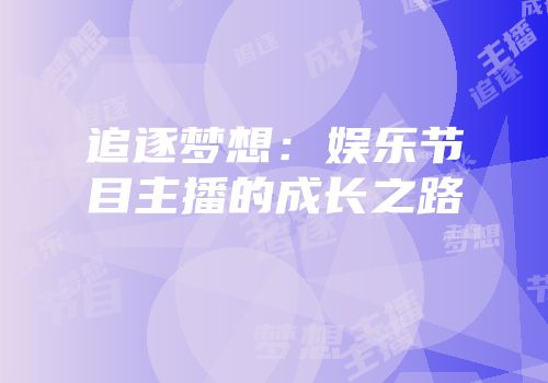 追逐梦想：娱乐节目主播的成长之路