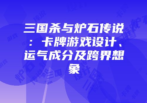 三国杀与炉石传说：卡牌游戏设计、运气成分及跨界想象