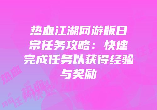 热血江湖网游版日常任务攻略：快速完成任务以获得经验与奖励