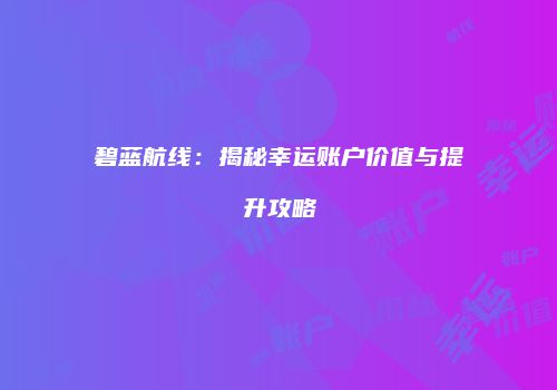 碧蓝航线：揭秘幸运账户价值与提升攻略