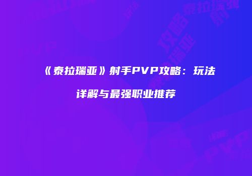 《泰拉瑞亚》射手PVP攻略：玩法详解与最强职业推荐