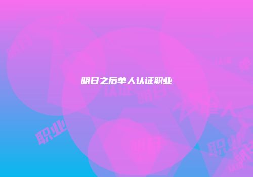 明日之后单人认证职业