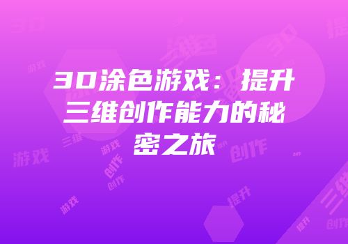 3D涂色游戏：提升三维创作能力的秘密之旅