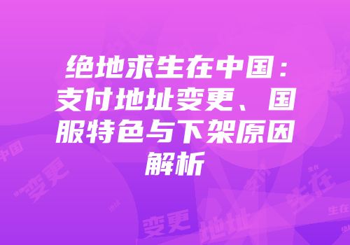 绝地求生在中国：支付地址变更、国服特色与下架原因解析