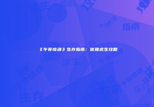 《午夜惊魂》生存指南：优雅求生攻略