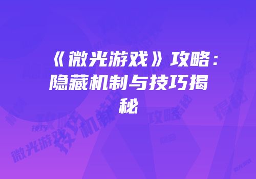 《微光游戏》攻略：隐藏机制与技巧揭秘