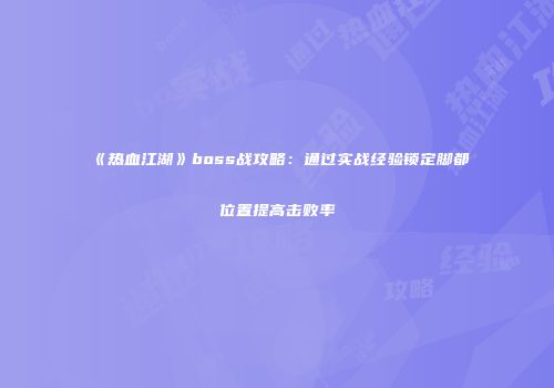 《热血江湖》boss战攻略：通过实战经验锁定脚都位置提高击败率