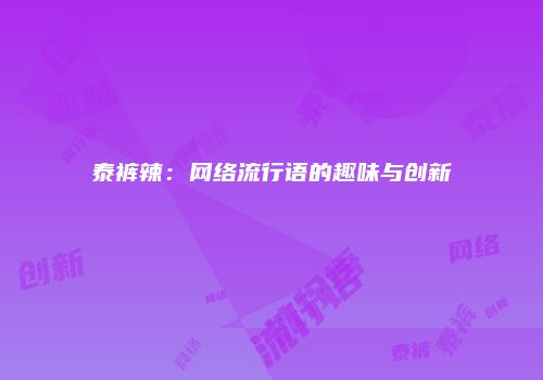 泰裤辣：网络流行语的趣味与创新