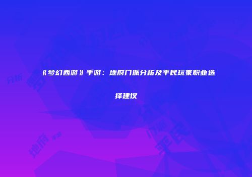 《梦幻西游》手游：地府门派分析及平民玩家职业选择建议