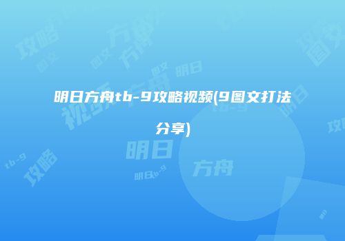 明日方舟tb-9攻略视频(9图文打法分享)