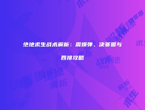 绝地求生战术解析：震爆弹、决赛圈与四排攻略