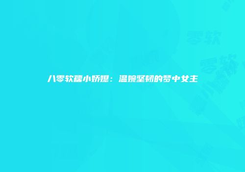 八零软糯小娇媳：温婉坚韧的梦中女主