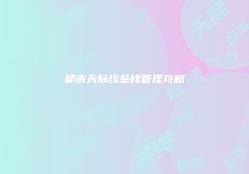 都市天际线金钱管理攻略