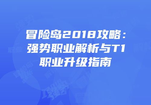 冒险岛2018攻略：强势职业解析与T1职业升级指南