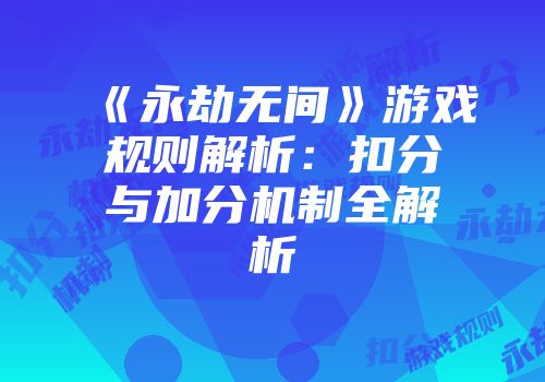 《永劫无间》游戏规则解析：扣分与加分机制全解析