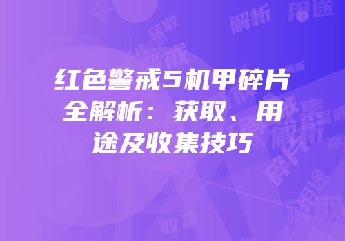 红色警戒5机甲碎片全解析：获取、用途及收集技巧