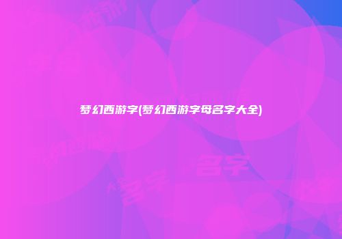 梦幻西游字(梦幻西游字母名字大全)