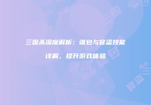 三国杀深度解析：谋包与官盗技能详解，提升游戏体验