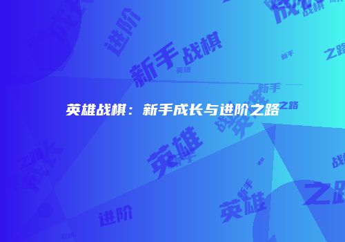 英雄战棋：新手成长与进阶之路