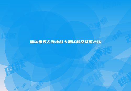 迷你世界古装皮肤卡通详解及获取方法