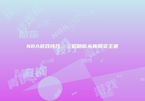 NBA游戏技巧：三招助你从青铜变王者