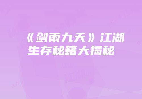 《剑雨九天》江湖生存秘籍大揭秘