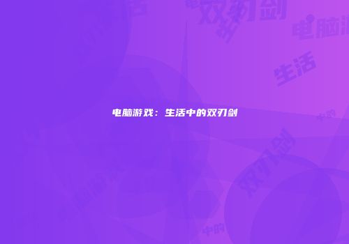 电脑游戏：生活中的双刃剑