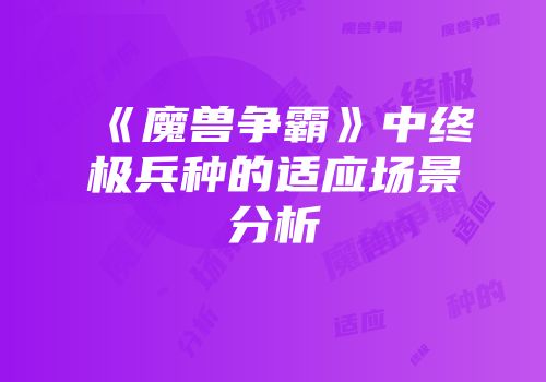 《魔兽争霸》中终极兵种的适应场景分析
