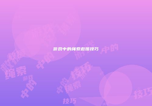 游戏中的绳索救援技巧