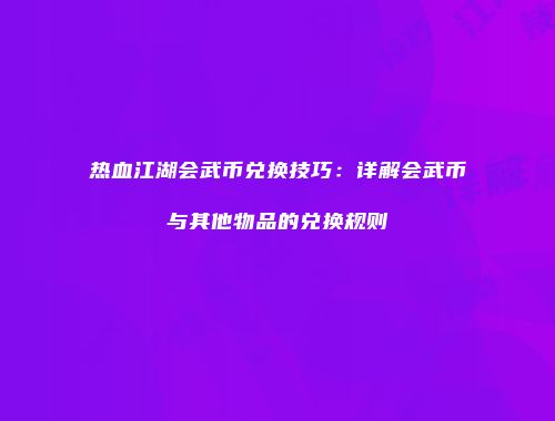 热血江湖会武币兑换技巧：详解会武币与其他物品的兑换规则