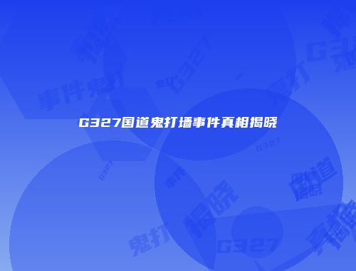 G327国道鬼打墙事件真相揭晓