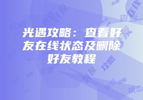 光遇攻略：查看好友在线状态及删除好友教程