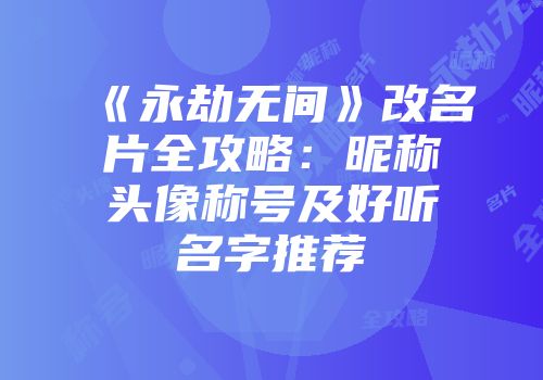《永劫无间》改名片全攻略：昵称头像称号及好听名字推荐
