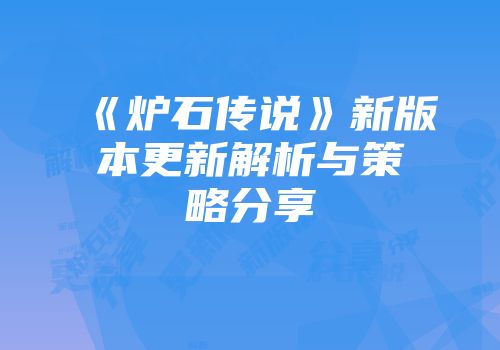 《炉石传说》新版本更新解析与策略分享