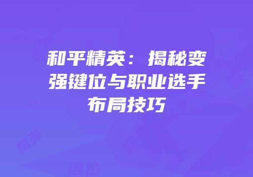 和平精英：揭秘变强键位与职业选手布局技巧