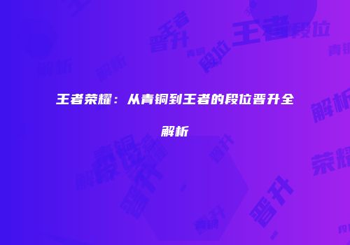 王者荣耀：从青铜到王者的段位晋升全解析
