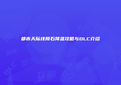 都市天际线陨石降温攻略与DLC介绍
