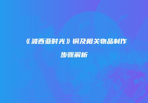 《波西亚时光》铜及相关物品制作步骤解析