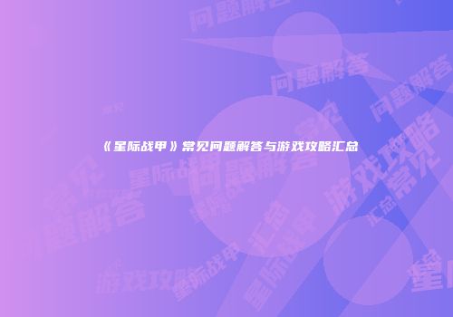 《星际战甲》常见问题解答与游戏攻略汇总