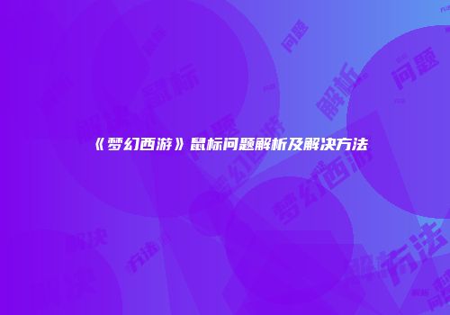 《梦幻西游》鼠标问题解析及解决方法