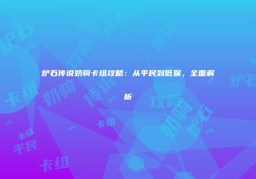 炉石传说奶骑卡组攻略：从平民到低保，全面解析