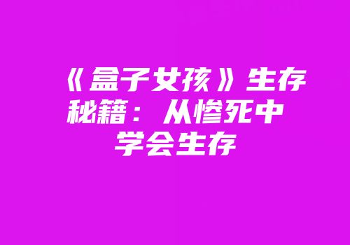 《盒子女孩》生存秘籍：从惨死中学会生存