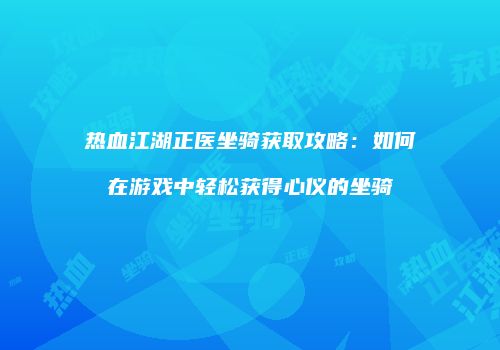 热血江湖正医坐骑获取攻略：如何在游戏中轻松获得心仪的坐骑