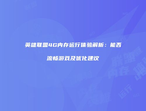 英雄联盟4G内存运行体验解析：能否流畅游戏及优化建议