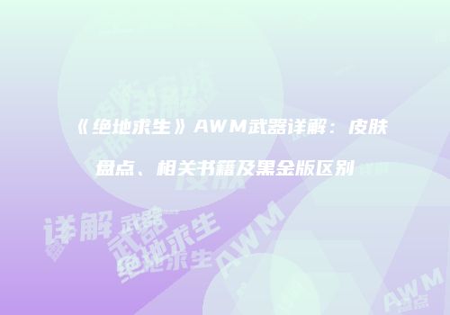 《绝地求生》AWM武器详解：皮肤盘点、相关书籍及黑金版区别