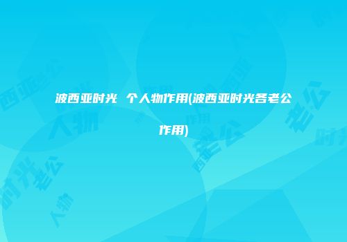 波西亚时光 个人物作用(波西亚时光各老公作用)