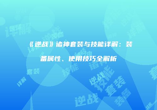 《逆战》诸神套装与技能详解：装备属性、使用技巧全解析