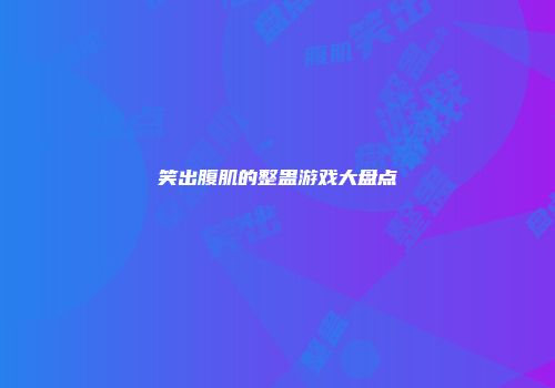 笑出腹肌的整蛊游戏大盘点